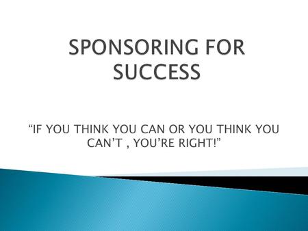 “IF YOU THINK YOU CAN OR YOU THINK YOU CAN’T, YOU’RE RIGHT!”