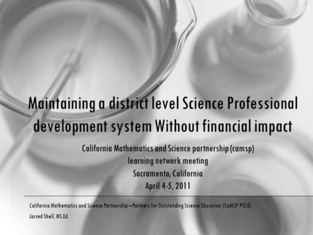 Maintaining a district level Science Professional development system Without financial impact California Mathematics and Science Partnership –Partners.