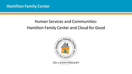 Hamilton Family Center Human Services and Communities: Hamilton Family Center and Cloud for Good.