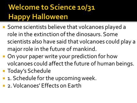  Some scientists believe that volcanoes played a role in the extinction of the dinosaurs. Some scientists also have said that volcanoes could play a major.