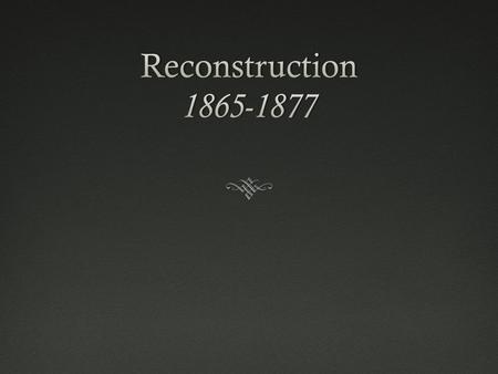 The Battle to Rebuild  2/3’s of the South was destroyed from the war  agricultural systems, railroads, bridges, housing and the economy were ruined.