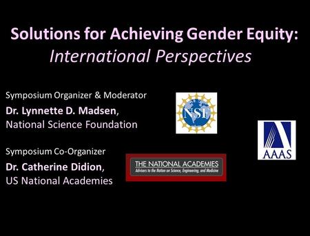 Solutions for Achieving Gender Equity: International Perspectives Symposium Organizer & Moderator Dr. Lynnette D. Madsen, National Science Foundation Symposium.