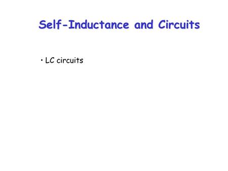 Self-Inductance and Circuits LC circuits. 0 1τ 2τ 3τ 4τ 63% ε /R I t Recall: RC circuit, increasing current.