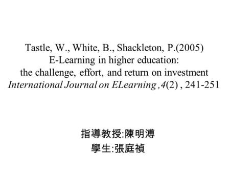 Tastle, W., White, B., Shackleton, P.(2005) E-Learning in higher education: the challenge, effort, and return on investment International Journal on ELearning,4(2),