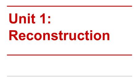 Unit 1: Reconstruction. A. Reconstruction Defined 1. Reconstruction: the period of rebuilding the South and readmitting Southern states into the Union.