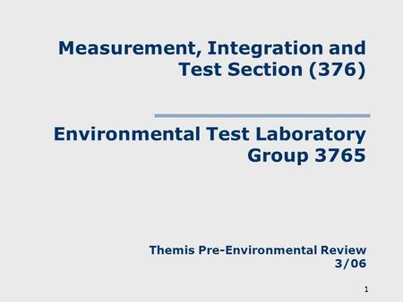 1 Measurement, Integration and Test Section (376) Environmental Test Laboratory Group 3765 Themis Pre-Environmental Review 3/06.