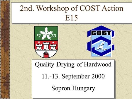 Quality Drying of Hardwood 11.-13. September 2000 Sopron Hungary Quality Drying of Hardwood 11.-13. September 2000 Sopron Hungary 2nd. Workshop of COST.