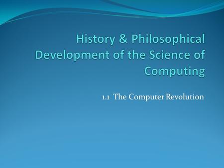 1.1 The Computer Revolution. Computer Revolution Early calculating machines Mechanical devices used to add and subtract By Babylonian (Iraq) 5000 years.