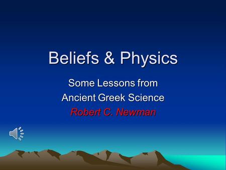 Beliefs & Physics Some Lessons from Ancient Greek Science Robert C. Newman.