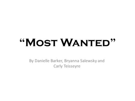 “Most Wanted” By Danielle Barker, Bryanna Salewsky and Carly Teisseyre.