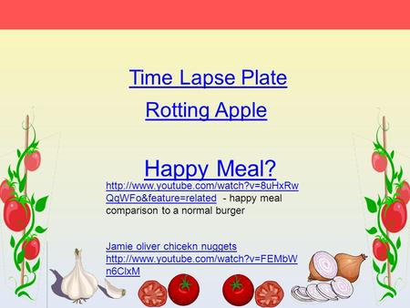 Time Lapse Plate Rotting Apple Happy Meal?  QqWFo&feature=relatedhttp://www.youtube.com/watch?v=8uHxRw QqWFo&feature=related.