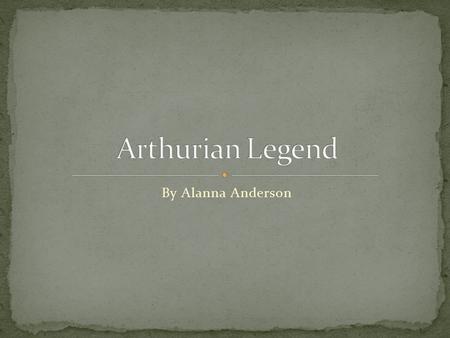 By Alanna Anderson. A legendary king who pulled the sword from the stone, proving he was the true king of Britain. He made peace in Britain for his.