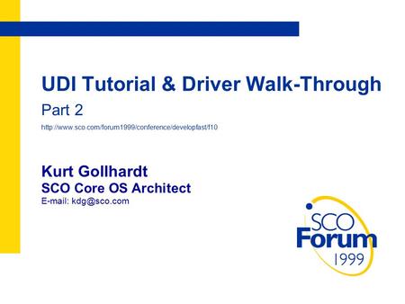 UDI Tutorial & Driver Walk-Through Part 2  Kurt Gollhardt SCO Core OS Architect