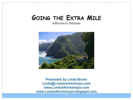 G OING THE E XTRA M ILE A 60- MINUTE W EBINAR 1 Presented by Linda Bruno