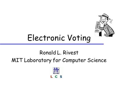 Electronic Voting Ronald L. Rivest MIT Laboratory for Computer Science.