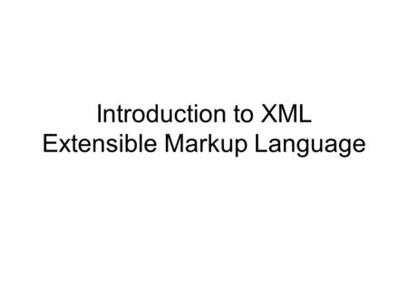 Introduction to XML Extensible Markup Language. What is XML XML stands for eXtensible Markup Language. A markup language is used to provide information.