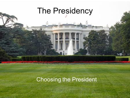 The Presidency Choosing the President. Electing the President President and Vice-President are not directly elected by voters in the United States There.