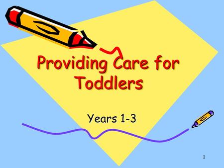 1 Providing Care for Toddlers Years 1-3. 2 Feeding Toddlers Between the first and fourth birthdays, children acquire food habits and attitudes that influence.