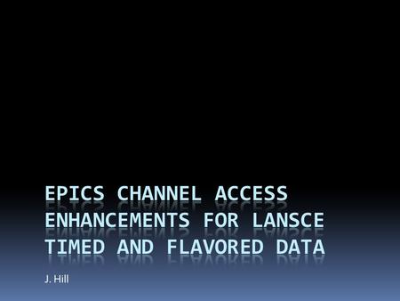 J. Hill. Overview  Introduction  LANSCE Requirements  EPICS Event Queue  Event Queue Upgrade  Milestones.