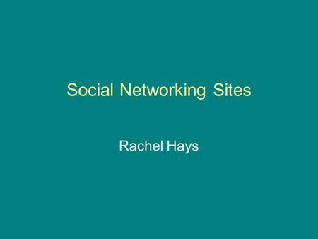 Social Networking Sites Rachel Hays. Social Networking Sites Social Networking sites such as Facebook and Myspace have revolutionized the way people,