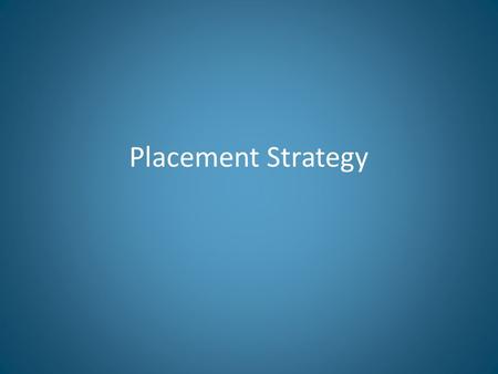 Placement Strategy. Importance of Placement Placement strategy is one of the most important parts of your business to understand because it can have a.