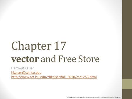 Slides adapted from: Bjarne Stroustrup, Programming – Principles and Practice using C++ Chapter 17 vector and Free Store Hartmut Kaiser