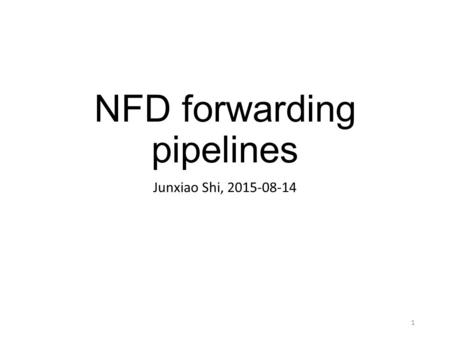 NFD forwarding pipelines Junxiao Shi, 2015-08-14 1.