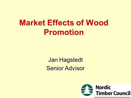 Market Effects of Wood Promotion Jan Hagstedt Senior Advisor.