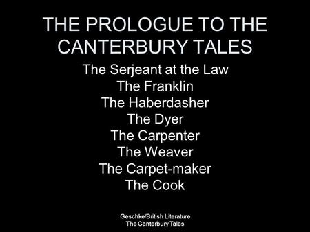 Geschke/British Literature The Canterbury Tales THE PROLOGUE TO THE CANTERBURY TALES The Serjeant at the Law The Franklin The Haberdasher The Dyer The.