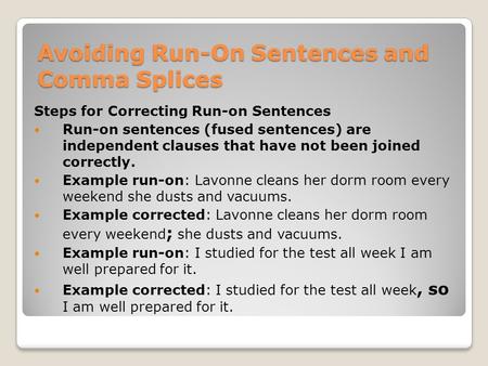 Avoiding Run-On Sentences and Comma Splices Steps for Correcting Run-on Sentences Run-on sentences (fused sentences) are independent clauses that have.