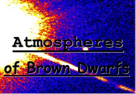 AtmospheresAtmospheres of Brown Dwarfs. Institute of Physics, Croatia mentor: dr Goran Pichler Ana Bedalov University of Zagreb.