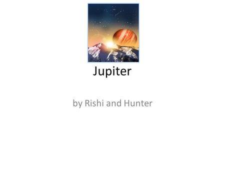 Jupiter by Rishi and Hunter. How was Jupiter named? The Greek named the planet Zeus. Jupiter is Roman for Zeus.