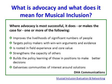 What is advocacy and what does it mean for Musical Inclusion? Where advocacy is most successful, it does - or makes the case for - one or more of the following: