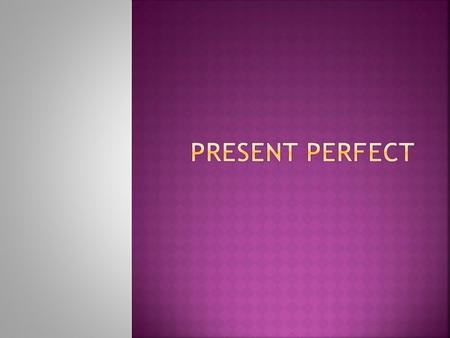 I haveWe have You have He/She/It hasThey have  The past participle is formed by adding endings to the verb.  Endings for past participle: -ed, -d,