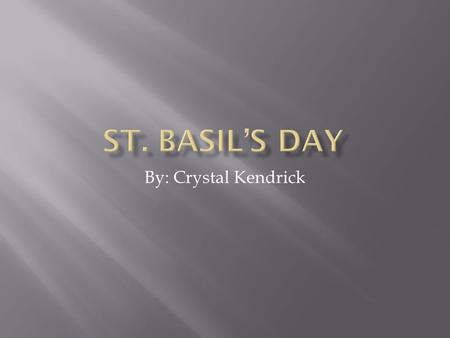 By: Crystal Kendrick.  Celebrated January second  Honorary day for St. Basil, one the forefathers of the Greek Orthodox Church, who died on this day.