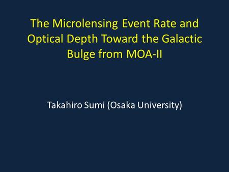 The Microlensing Event Rate and Optical Depth Toward the Galactic Bulge from MOA-II Takahiro Sumi (Osaka University)