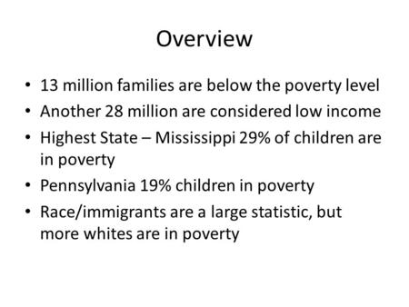 Overview 13 million families are below the poverty level Another 28 million are considered low income Highest State – Mississippi 29% of children are in.