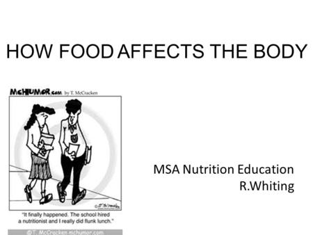 HOW FOOD AFFECTS THE BODY MSA Nutrition Education R.Whiting.