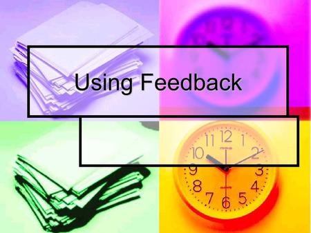 Using Feedback. Objectives Assess the effectiveness of a range of factors affecting achievement Assess the effectiveness of a range of factors affecting.