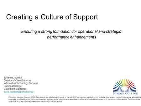 Creating a Culture of Support Ensuring a strong foundation for operational and strategic performance enhancements Copyright Julianne Journitz, 2006]. This.