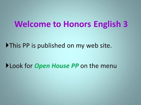 Welcome to Honors English 3  This PP is published on my web site.  Look for Open House PP on the menu.