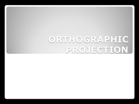 ORTHOGRAPHIC PROJECTION. NAME: ORTHOGRAPHIC PROJECTION DATE: ELEVATION END VIEW PLAN END VIEW.