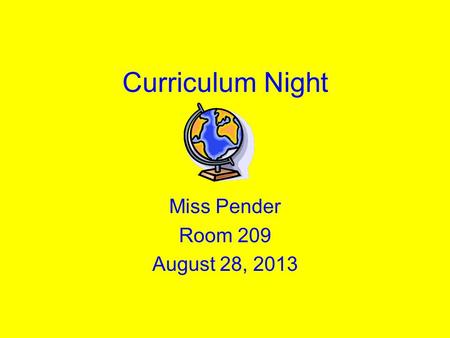 Curriculum Night Miss Pender Room 209 August 28, 2013.