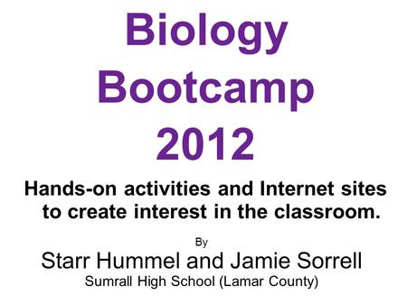 By Starr Hummel and Jamie Sorrell Sumrall High School (Lamar County) Biology Bootcamp 2012 Hands-on activities and Internet sites to create interest in.