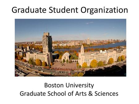 Graduate Student Organization Boston University Graduate School of Arts & Sciences.