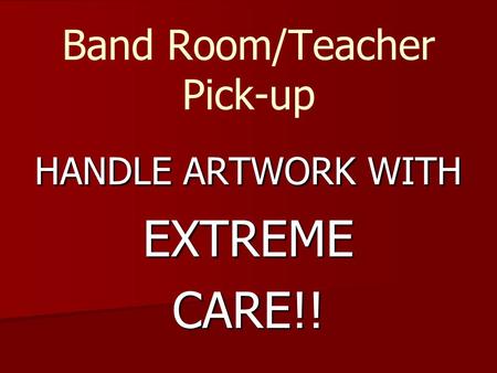 Band Room/Teacher Pick-up HANDLE ARTWORK WITH EXTREMECARE!!