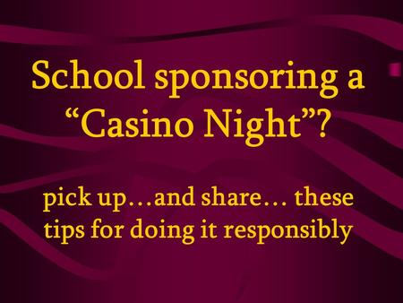 School sponsoring a “Casino Night”? pick up…and share… these tips for doing it responsibly.