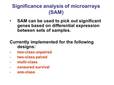 Significance analysis of microarrays (SAM) SAM can be used to pick out significant genes based on differential expression between sets of samples. Currently.