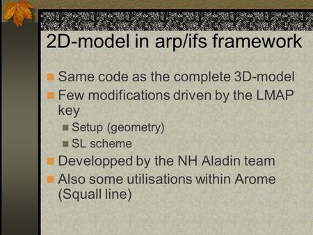 2D-model in arp/ifs framework Same code as the complete 3D-model Few modifications driven by the LMAP key Setup (geometry) SL scheme Developped by the.