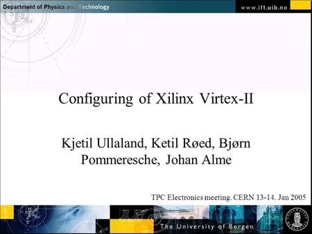 Normal text - click to edit Configuring of Xilinx Virtex-II Kjetil Ullaland, Ketil Røed, Bjørn Pommeresche, Johan Alme TPC Electronics meeting. CERN 13-14.